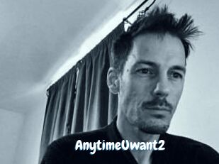 AnytimeUwant2