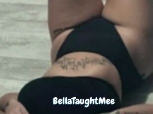 BellaTaughtMee