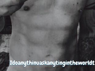 Idoanythinuaskanytingintheworldt