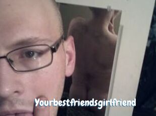 Yourbestfriendsgirlfriend
