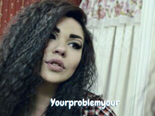 Yourproblemyour
